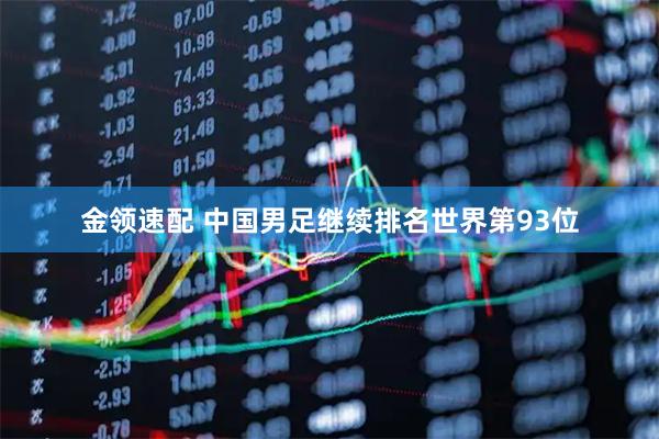 金领速配 中国男足继续排名世界第93位