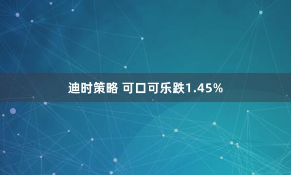 迪时策略 可口可乐跌1.45%